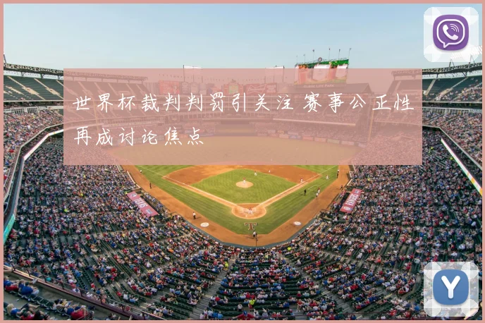 世界杯裁判判罚引关注 赛事公正性再成讨论焦点