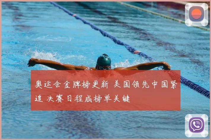 奥运会金牌榜更新 美国领先中国紧追 决赛日程成榜单关键