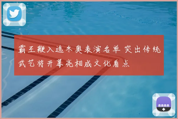 霸王鞭入选冬奥表演名单 突出传统武艺将开幕亮相成文化看点